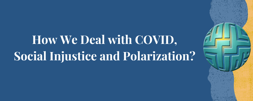 How We Deal with COVID, Social Injustice and Polarization?