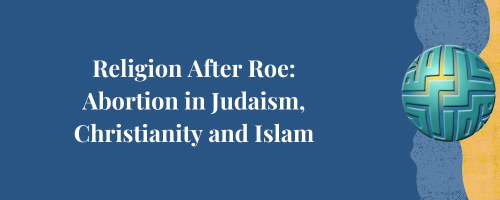 Religion After Roe: Abortion in Judaism, Christianity and Islam