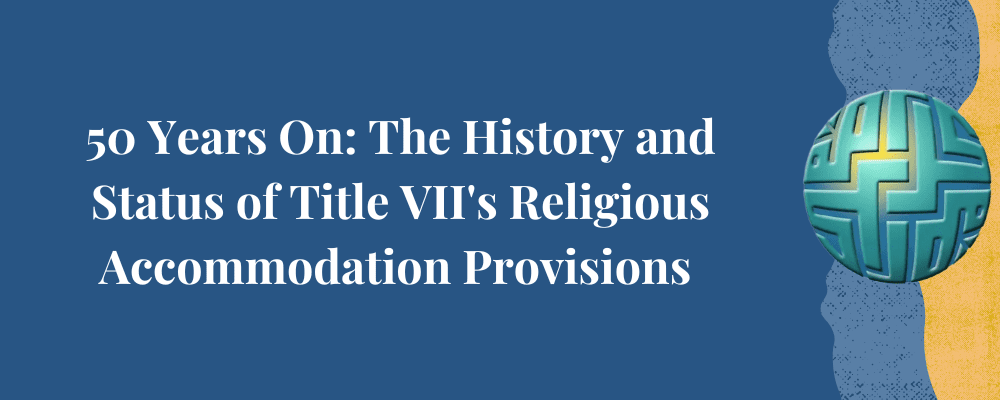 50 Years On: The History and Status of Title VII's Religious Accommodation Provisions